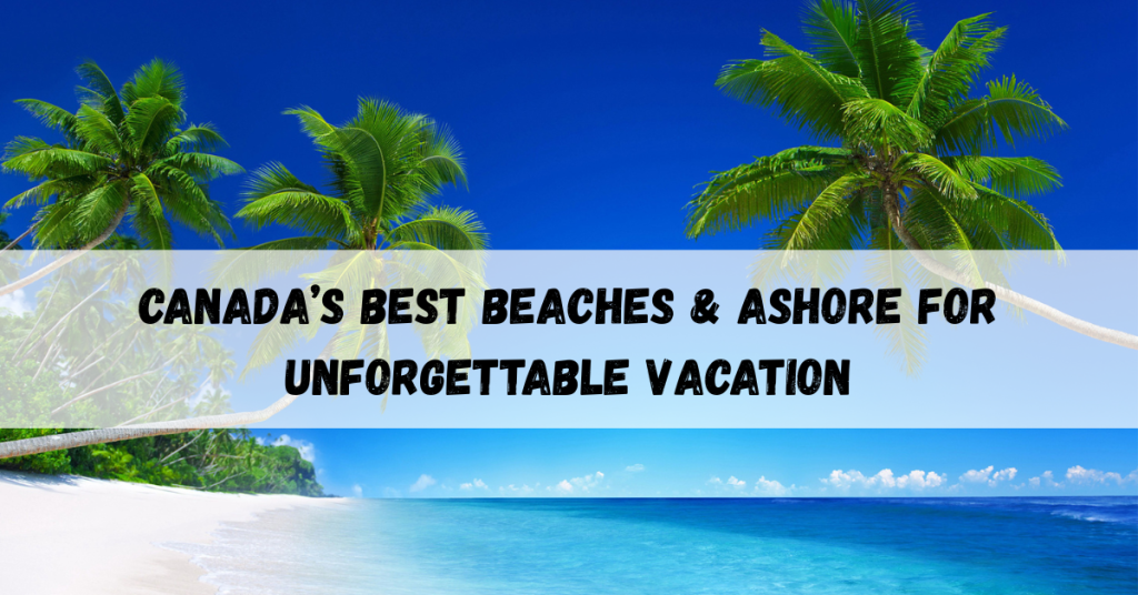Canada beach guide featuring scenic beach spots, lakeside escapes, and recreational activities.