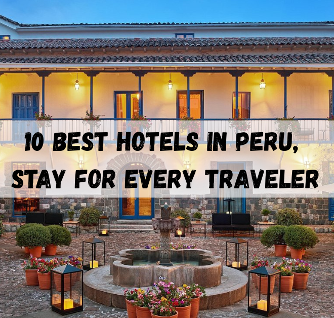 10 Best Hotels in Peru, Stay for Every Traveler