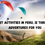 Best Activities in Peru, 12 Thrilling Adventures For You