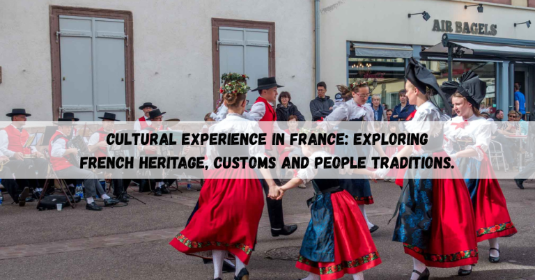 Cultural Experience in France: Exploring French Heritage, Customs and People Traditions.