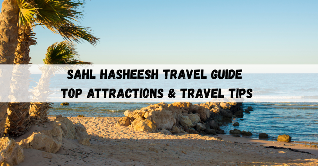 Sahl Hasheesh travel guide highlighting beach attractions, resorts, and must-know travel tips.
