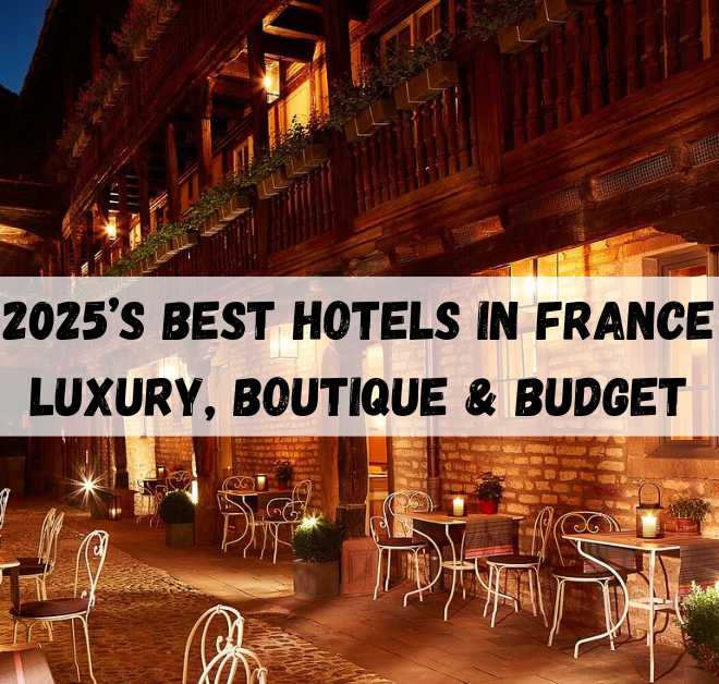 Best Hotels in France: Top 5 Luxury, Boutique & Budget