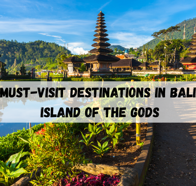Must-visit destinations in Bali: Island of the Gods