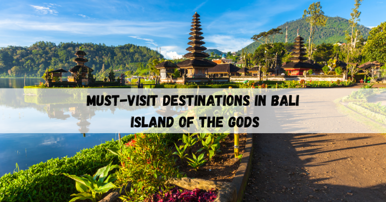 Must-visit destinations in Bali: Island of the Gods
