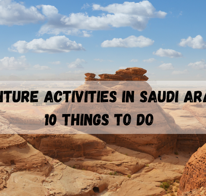 Adventure Activities in Saudi Arabia, 10 Things to Do