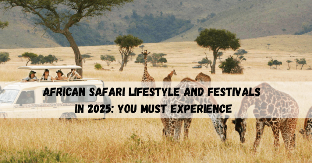 African safari lifestyle with wildlife adventures and vibrant cultural festivals.