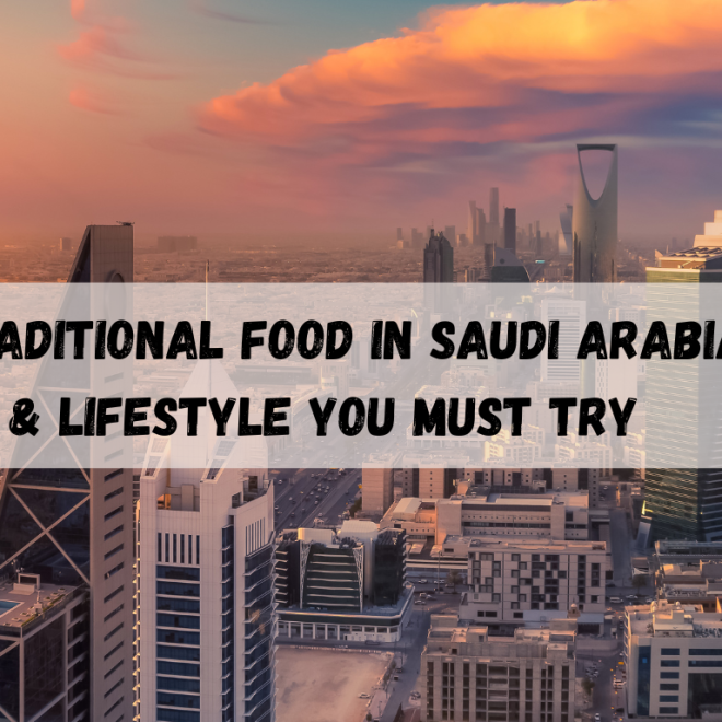 Traditional Food in Saudi Arabia & Lifestyle You Must Try