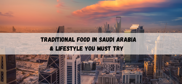 Traditional Food in Saudi Arabia & Lifestyle You Must Try