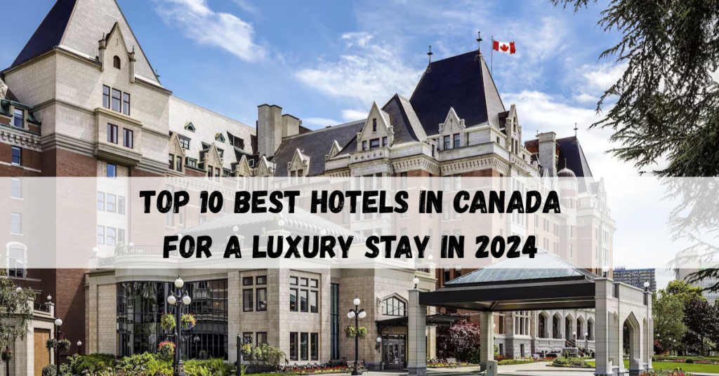 Best hotels in Canada highlighting luxury stays, scenic resorts, and exceptional hospitality.