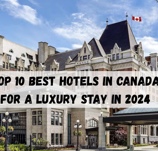 Top 10 Best Hotels in Canada for a Luxury Stay in 2024