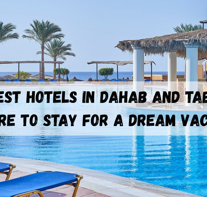 Best Hotels in Dahab and Taba: Where to Stay for a Dream Vacation