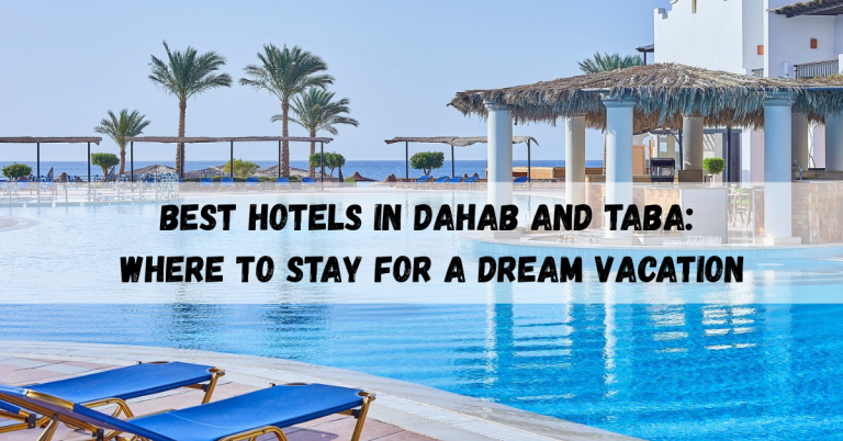 Best Hotels in Dahab and Taba: Where to Stay for a Dream Vacation