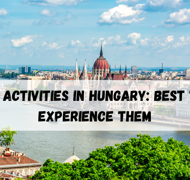 10 Best Activities in Hungary: Best Time to Experience Them