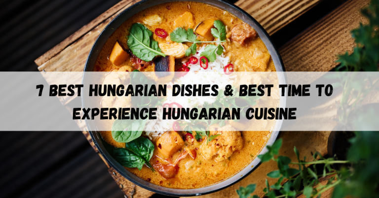 7 Best Hungarian Dishes & Best Time to Experience Hungarian Cuisine