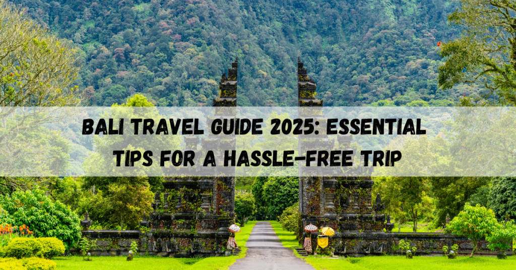Bali travel guide 2025 featuring essential travel tips and island exploration advice.