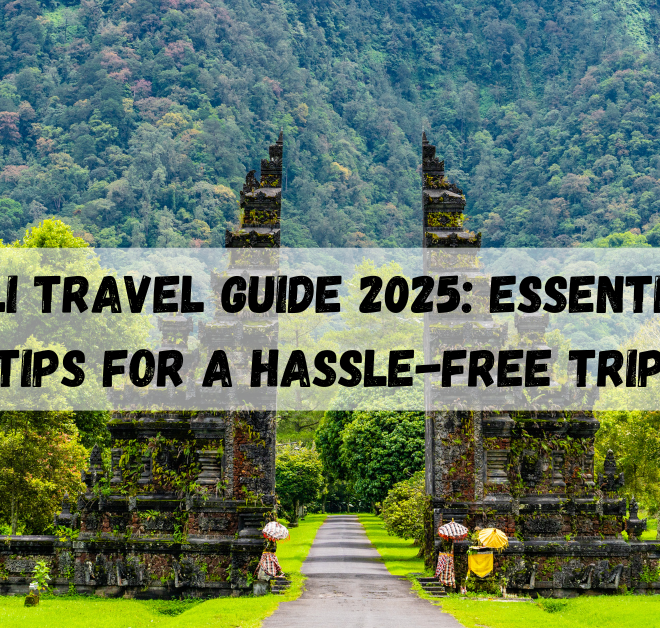 Bali Travel Guide 2025: Essential Tips for a Hassle-Free Trip