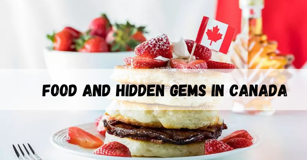 Food and hidden gems in Canada featuring local cuisine and unique travel spots.