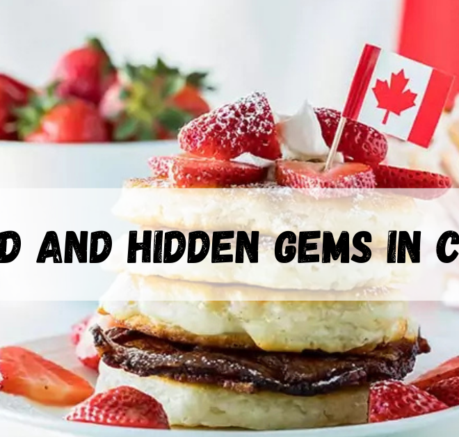 Food and Hidden Gems in Canada