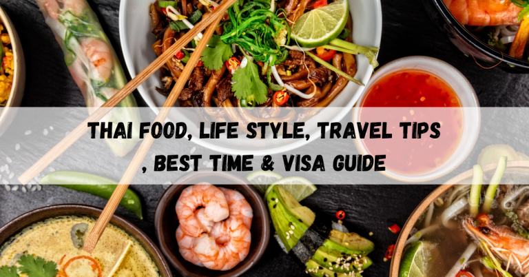 Thai Food, Life Style, Travel Tips, Best Time & Visa Guide
