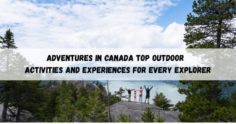 Adventures in Canada|Top Outdoor Activities and Experiences for Every Explorer