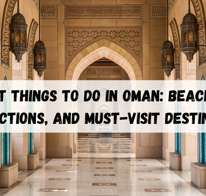 Best things to do in Oman: Beaches, Attractions, and Must-Visit Destinations