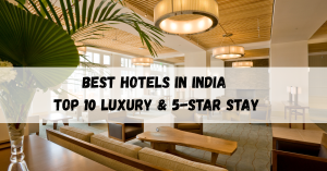 Best Hotels in India, Top 10 Luxury & 5-Star Stay