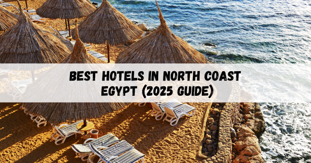 Best hotels in North Coast Egypt showcasing beachfront resorts and family accommodations.
