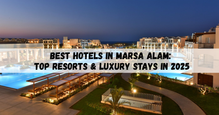 Best Hotels in Marsa Alam: Top Resorts & Luxury Stays in 2025
