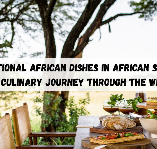 Traditional African dishes in African Safari: A Culinary Journey Through the Wild