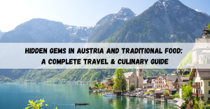 Hidden Gems in Austria and Traditional Food: A Complete Travel & Culinary Guide