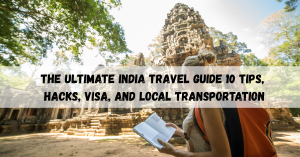 The Ultimate India Travel Guide: 10 Tips, Hacks, Visa, and Local Transportation