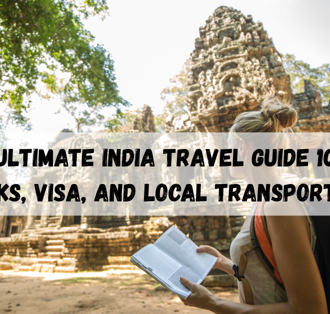 The Ultimate India Travel Guide: 10 Tips, Hacks, Visa, and Local Transportation