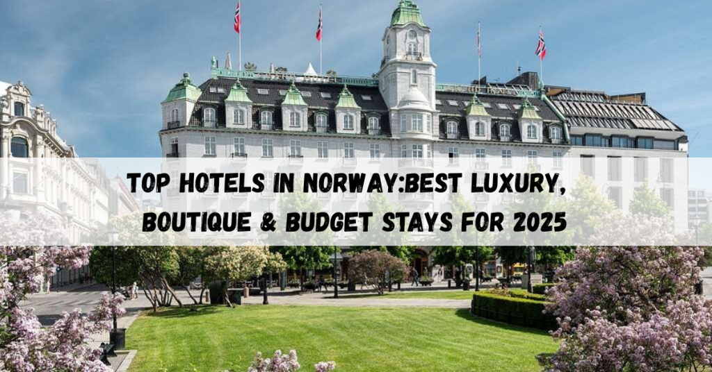 Top hotels in Norway featuring a mix of luxury, boutique, and budget-friendly stays.