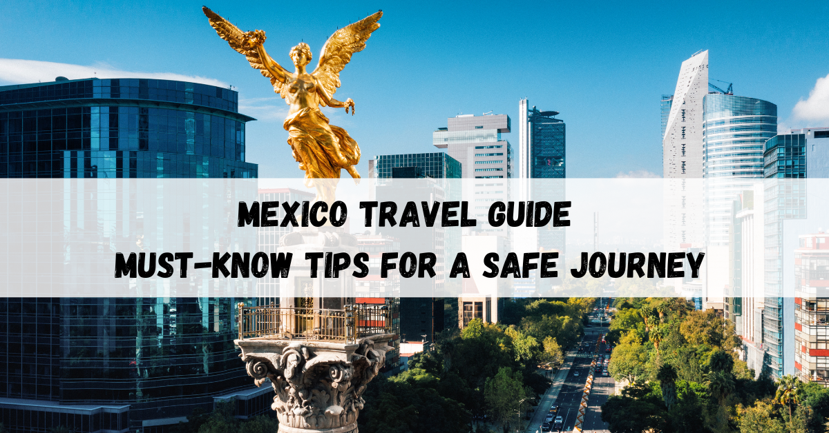 Mexico Travel Guide Must Know Tips For A Safe Journey Stayteller
