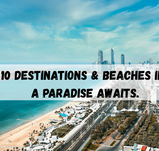 Top 10 Destinations & Beaches in UAE, A Paradise Awaits.