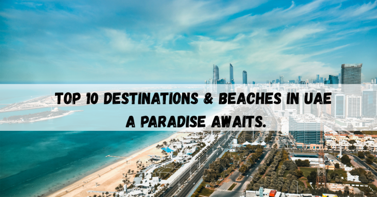 Top 10 Destinations & Beaches in UAE, A Paradise Awaits.