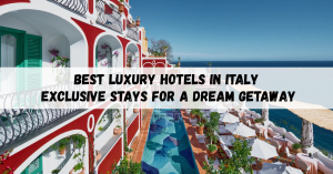 Best Luxury Hotels in Italy: Exclusive Stays for a Dream Getaway
